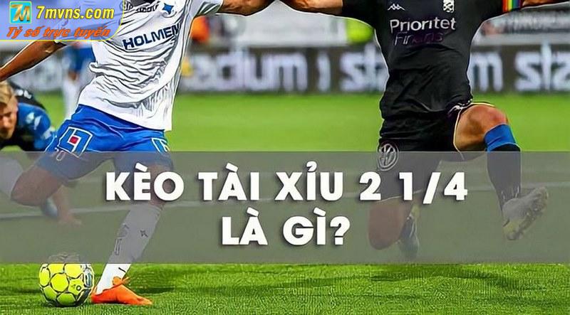Khái niệm kèo Tài Xỉu 2 1/4 dễ hiểu