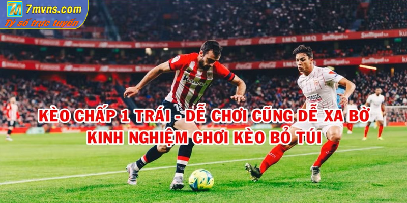 Kinh nghiệm chơi kèo chấp 1 để thắng được nhiều tiền nhất